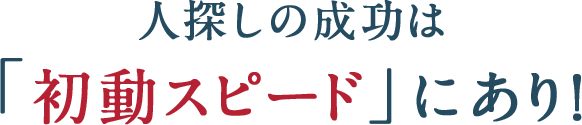 人探しの成功は「初動スピード」にあり！