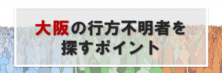 大阪の行方不明者に関する情報提供先一覧｜大阪で人探しする時のポイント